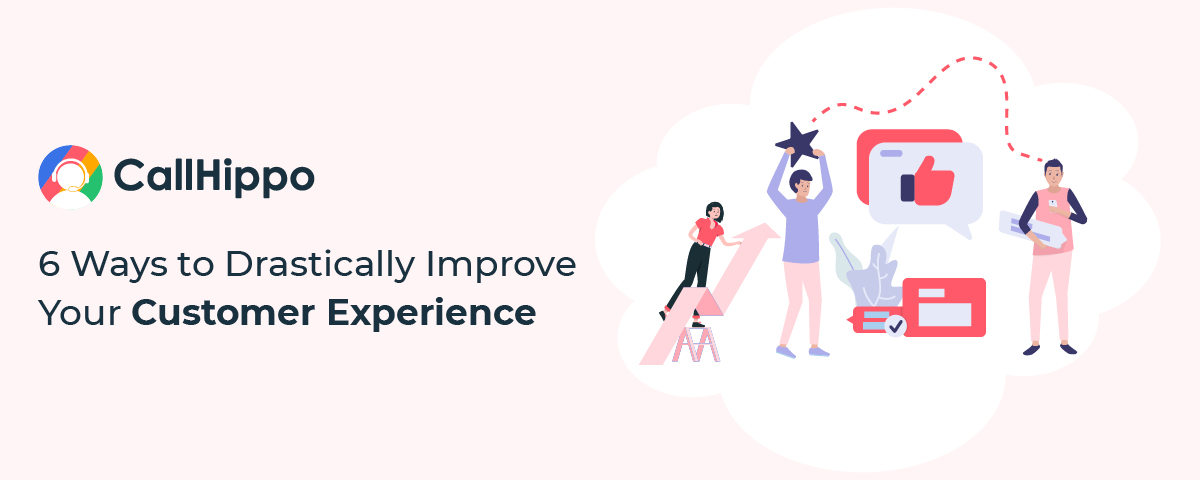 6 Proven Ways to Drastically Improve Your Customer Experience