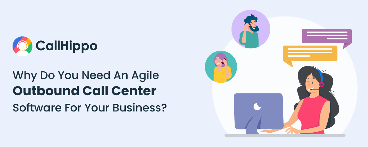 Why you need an agile outbound call center software