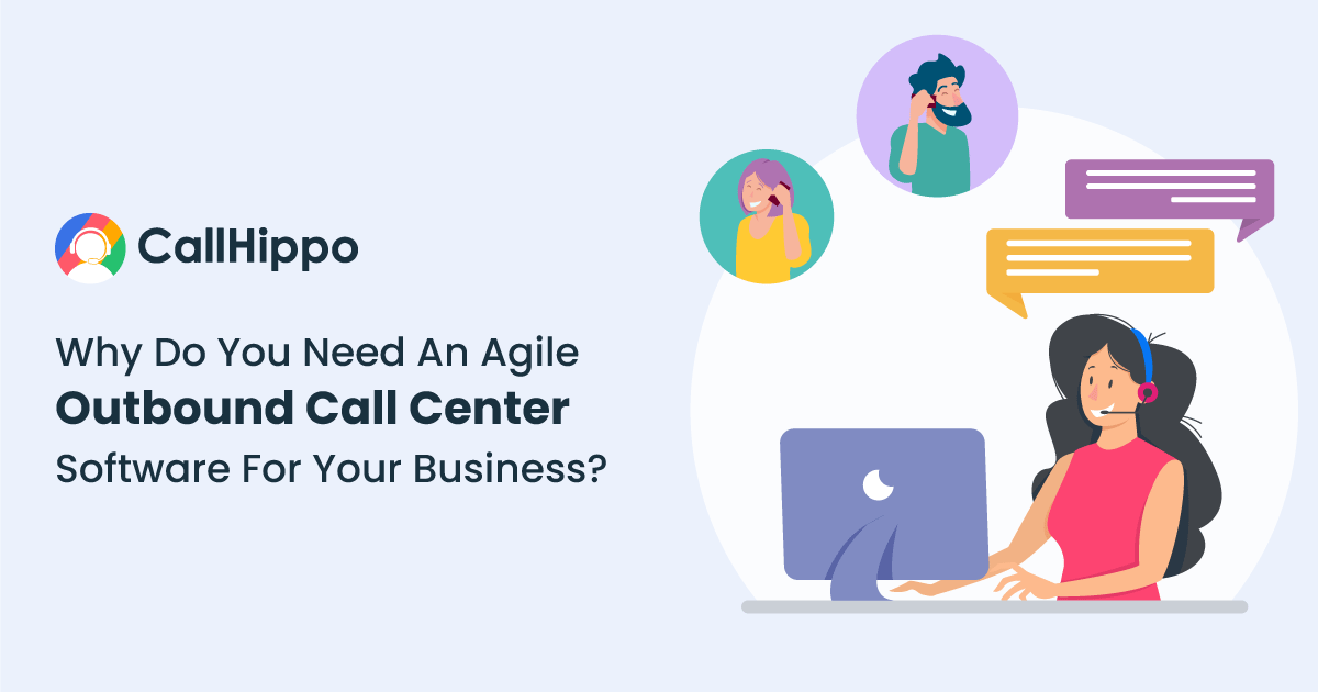 Why Do You Need An Agile Outbound Call Center Software For Your Business?